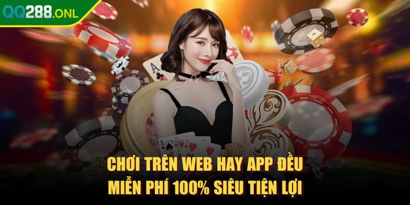 qq288 - Trang Chủ Chơi trên web hay app đều miễn phí 100% siêu tiện lợi